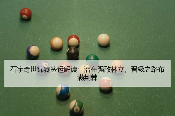 石宇奇世锦赛签运解读：潜在强敌林立，晋级之路布满荆棘